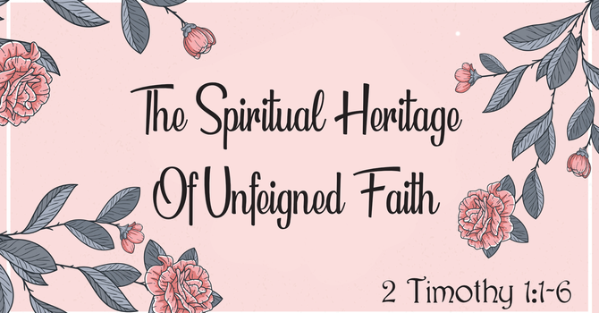 The Spiritual Heritage Of Unfeigned Faith