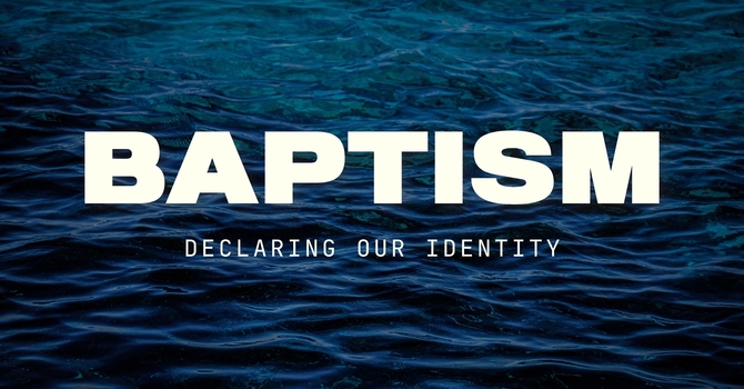 Baptism: Declaring Our Identity
