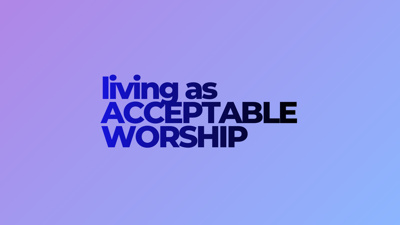 Living As Acceptable Worship