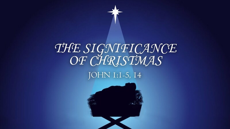 John 1:1-5, 14 - "The Significance of Christmas"