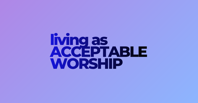 Living As Acceptable Worship