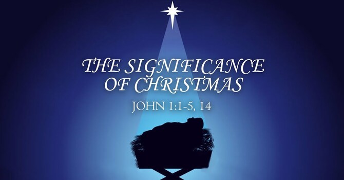 John 1:1-5, 14 - "The Significance of Christmas"