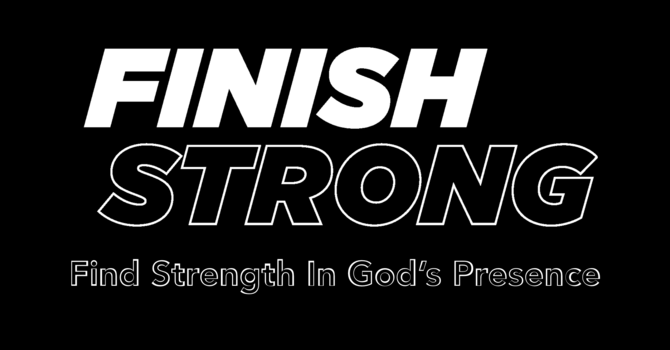 Finish Strong - Week #2 - Find Strength In God's Presence 