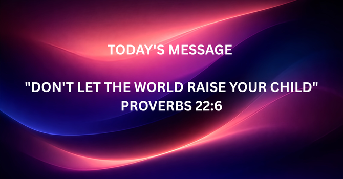 DON'T LET THE WORLD RAISE YOUR CHILD