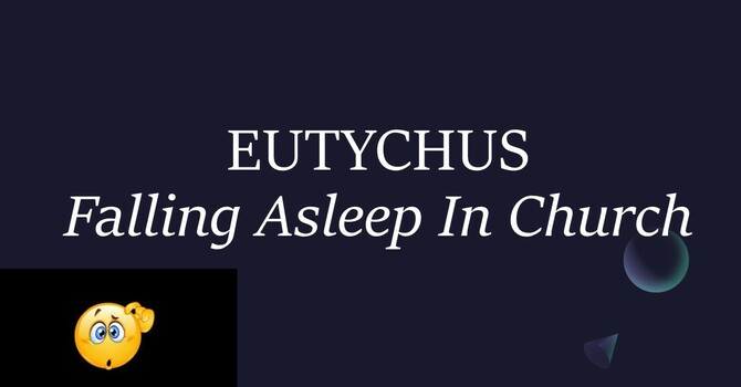 EUTYCHUS - FALLING ASLEEP IN CHURCH