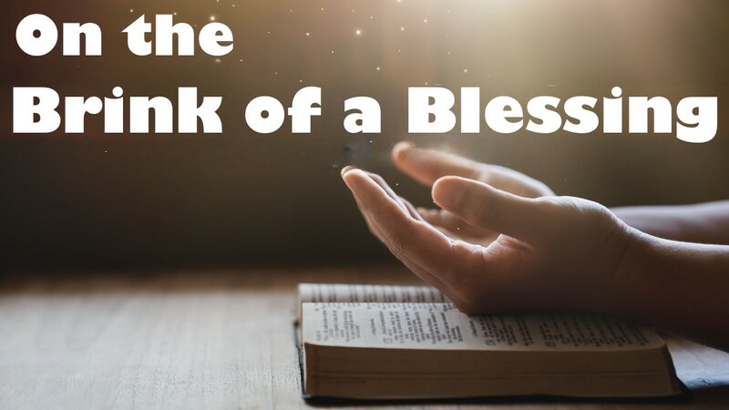 On the Brink of Blessing 