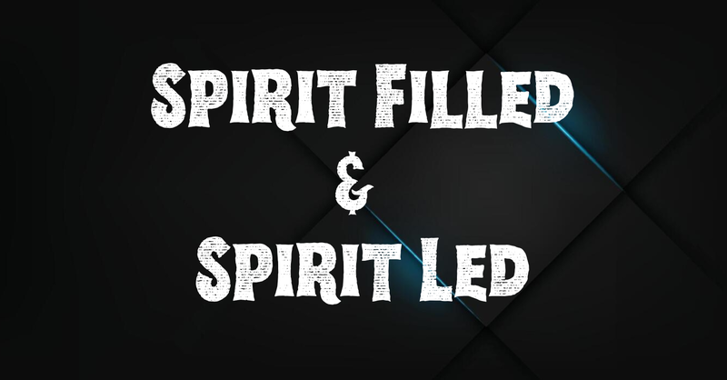 Spirit Filled & Spirit Led