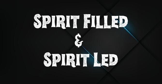 Spirit Filled & Spirit Led