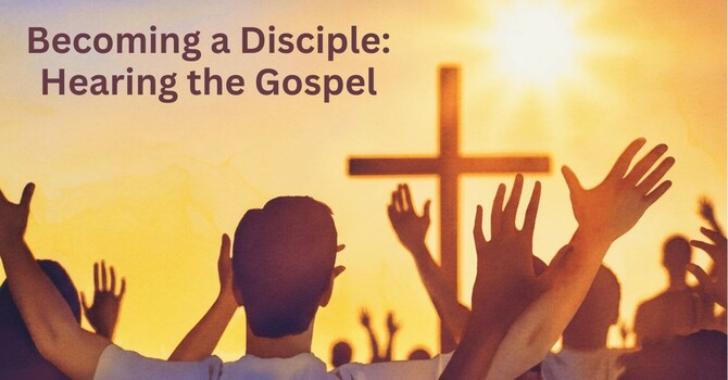 Becoming a Disciple: Hearing the Gospel 