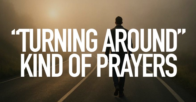 "Turning Around" Kind Of Prayer