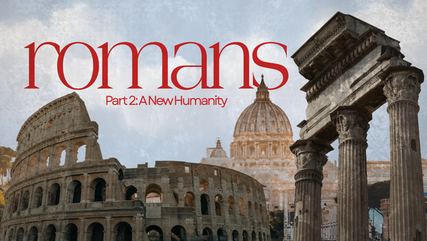 Romans Part 2: A New Humanity 