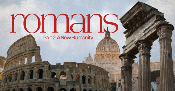 Romans Part 2: A New Humanity 