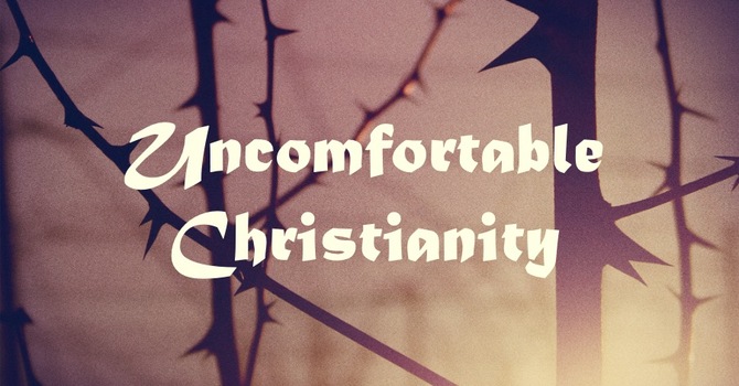 Uncomfortable Christianity