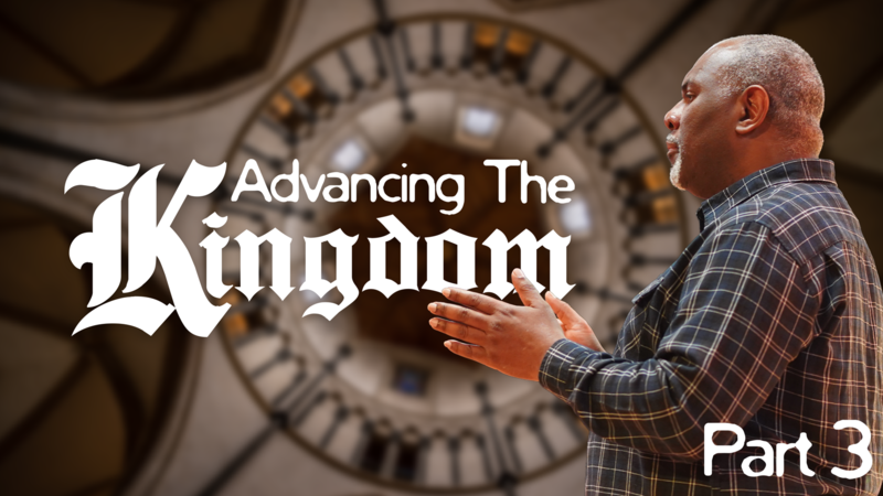 Advancing the Kingdom | Part 3 | Pastor Tony Williams