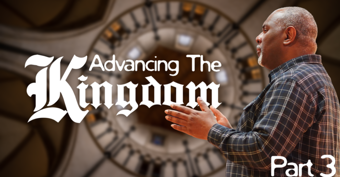 Advancing the Kingdom | Part 3 | Pastor Tony Williams