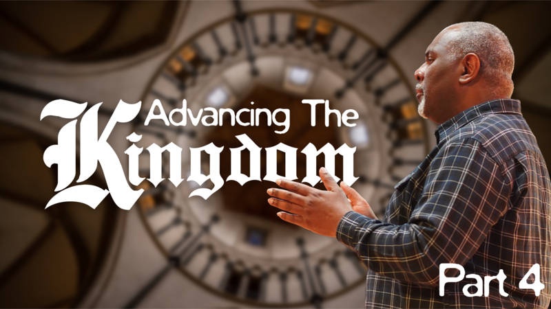 Advancing the Kingdom | Part 4 | Pastor Tony Williams