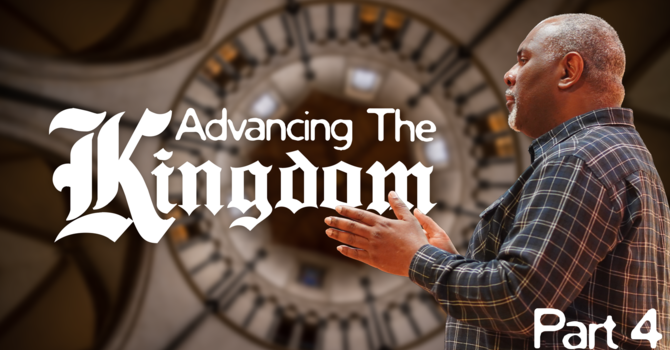 Advancing the Kingdom | Part 4 | Pastor Tony Williams