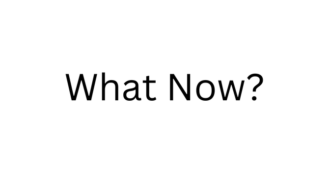 What Now?
