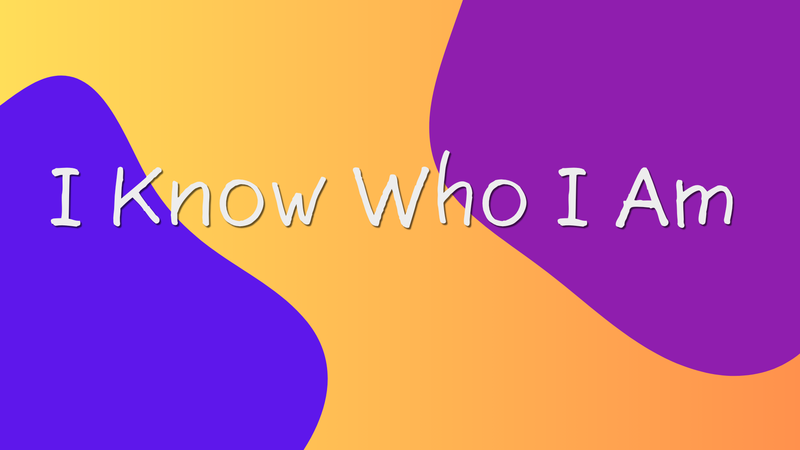 I Know Who I Am