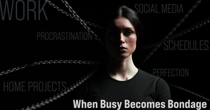When Busy Becomes Bondage
