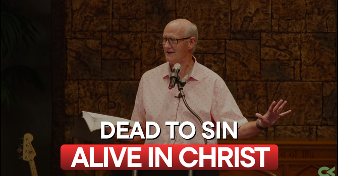 Dead to Sin, Alive in Christ — Romans 5-6