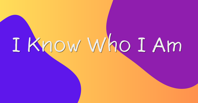 I Know Who I Am