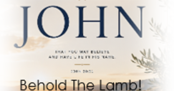 The Gospel of John: "Behold the Lamb!"