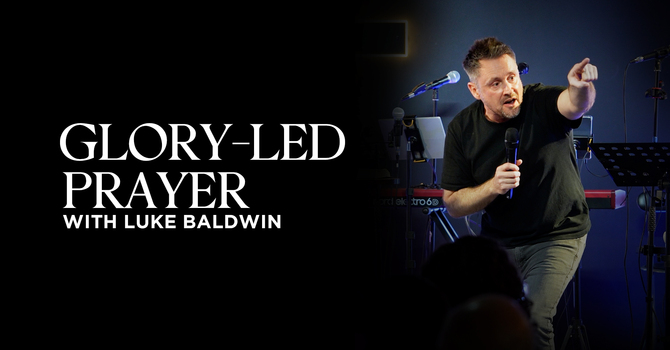 Glory-Led Prayer | Luke Baldwin