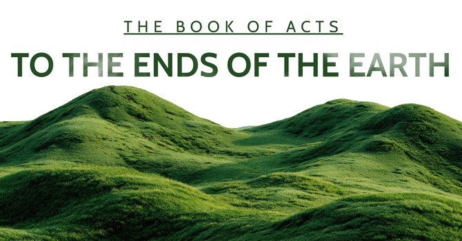 The Book of Acts: To the Ends of the Earth