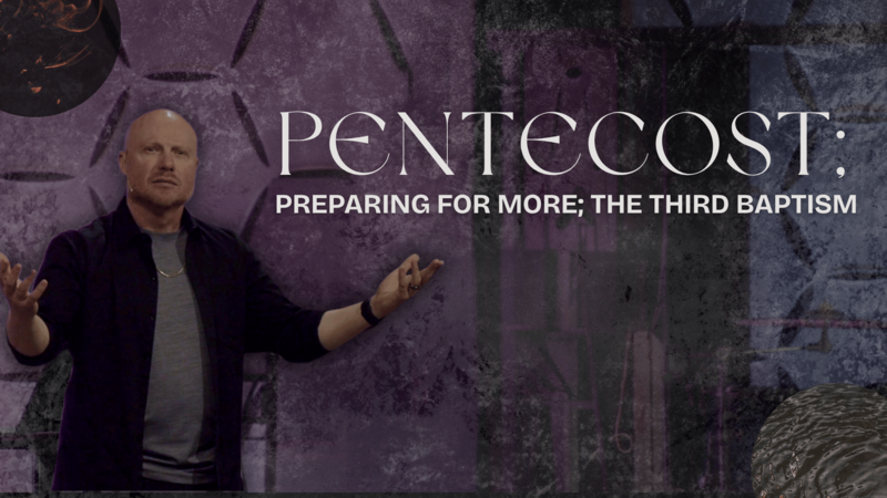 Pentecost: Preparing for More; The Third Baptism