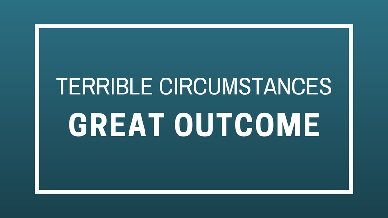 Terrible Circumstances Great Outcome