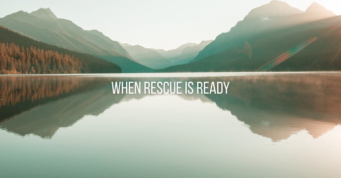 When Rescue Is Ready