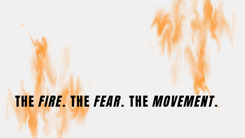 The Fire. The Fear. The Movement.