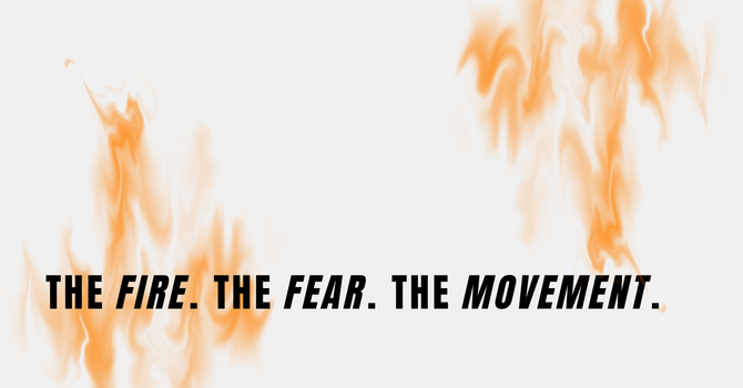 The Fire. The Fear. The Movement.