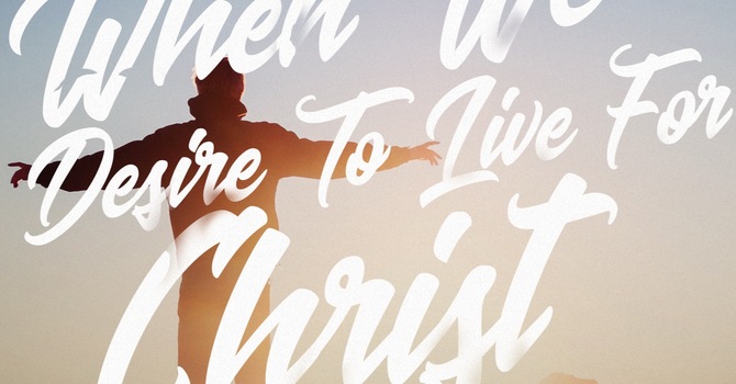 When We Desire to Live for Christ