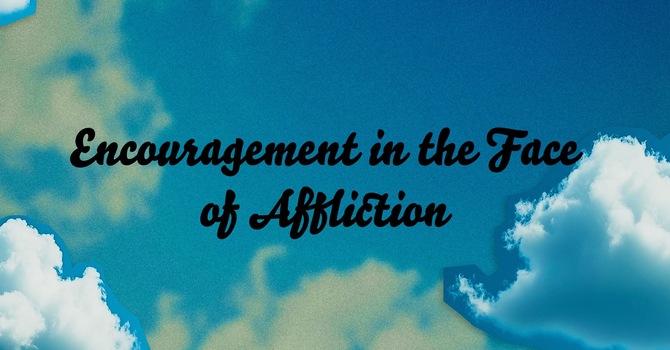 Encouragement in the Face of Affliction