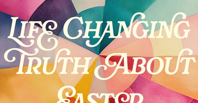 Life Changing Truth About Easter