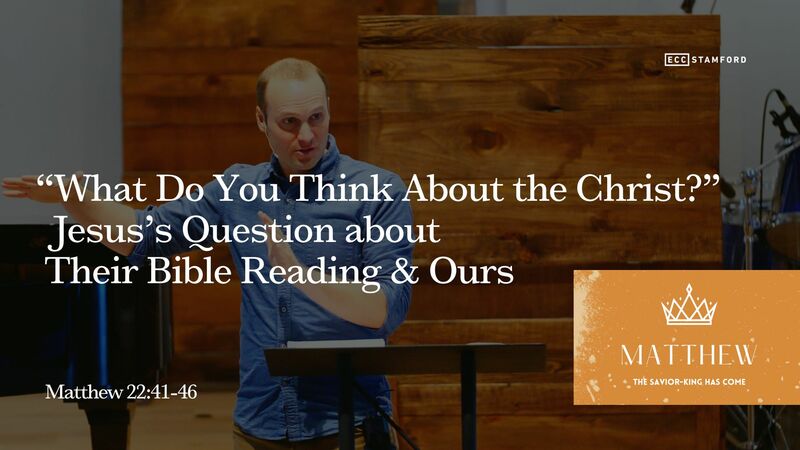 “What Do You Think About the Christ?”: Jesus’s Question about Their Bible Reading & Ours