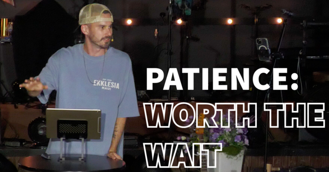 Patience: Worth The Wait