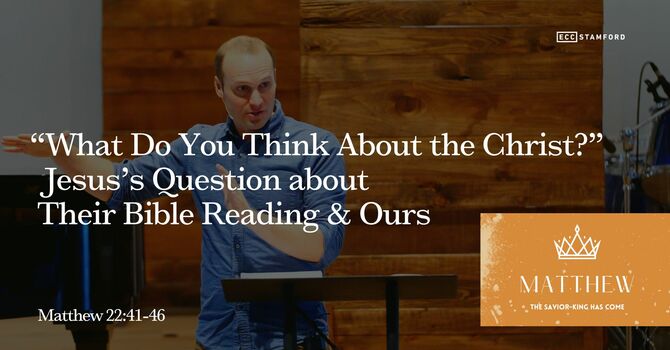 “What Do You Think About the Christ?”: Jesus’s Question about Their Bible Reading & Ours
