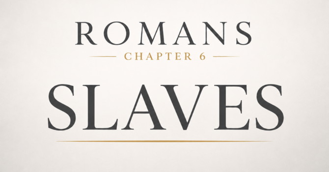 Romans Chapter 6 | Slaves