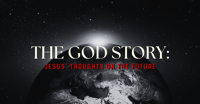 The God Story: Jesus' Thoughts on the Future