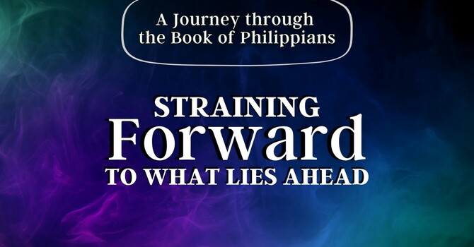 Straining Forward to What Lies Ahead