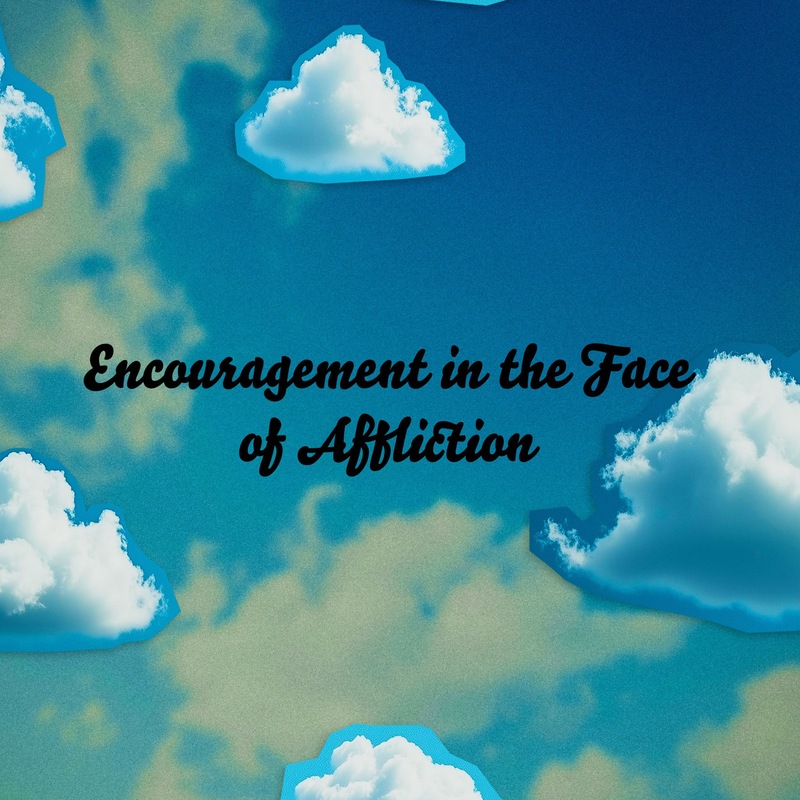 Encouragement in the Face of Affliction