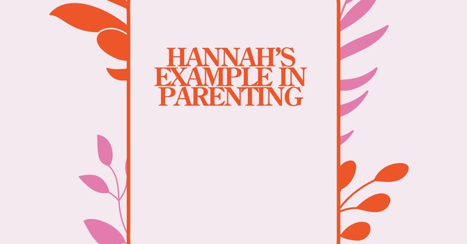 Hannah's Example of Parenting