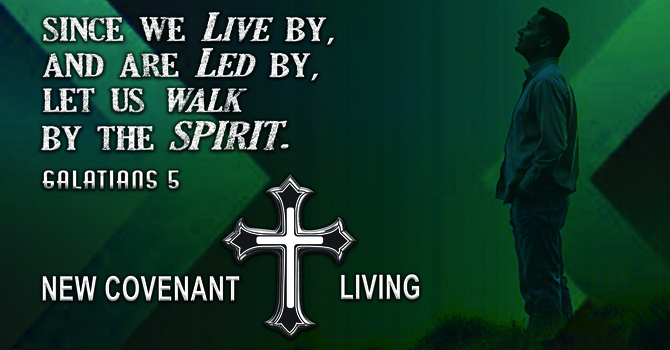 Since we Live by, and are Led by, let us Walk by the SPIRIT.
