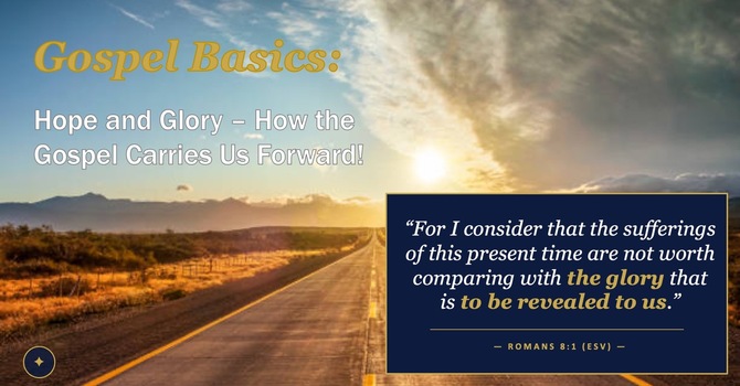 Gospel Basics: Hope & Glory - How the Gospel Carries Us Forward