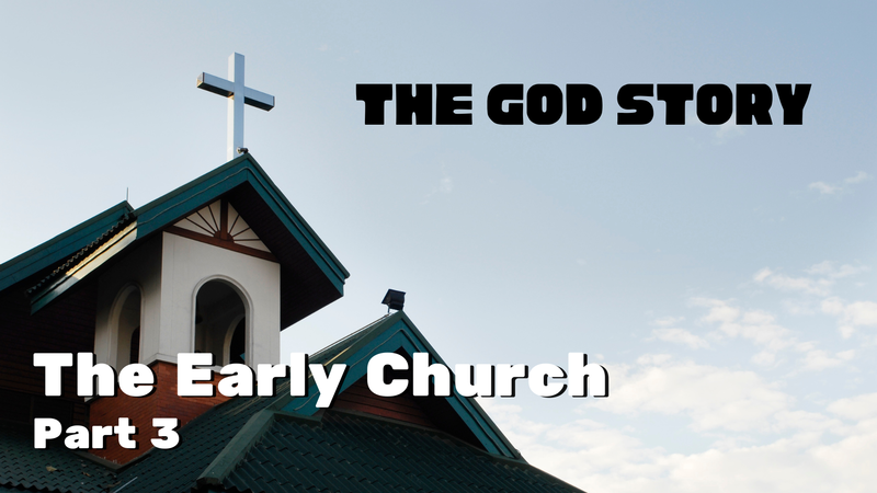 The God Story: The Early Church Part 3