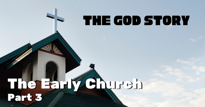 The God Story: The Early Church Part 3