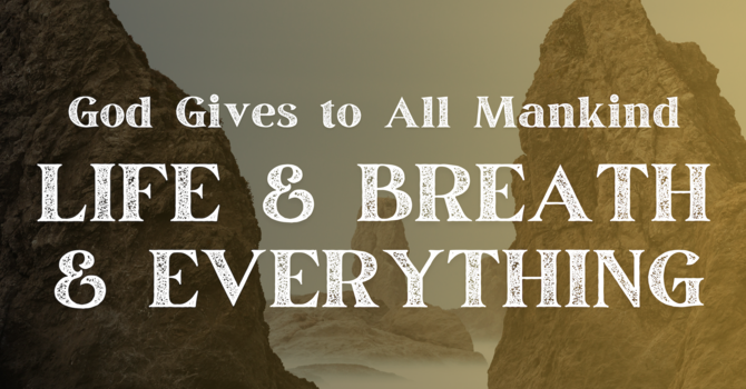 God Gives to All Mankind Life and Breath and Everything